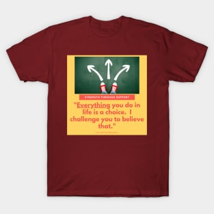 Would you belive that everything you do in life is your choice? T-Shirt